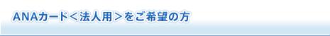 ANAカード<法人用>をご希望の方
