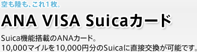 空も陸も、これ1枚。 ANA VISA Suicaカード
