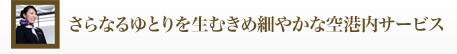 さらなるゆとりを生むきめ細やかな空港内サービス