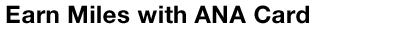 Earn mileage with ANA Card