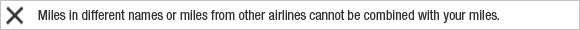 Miles accrued under a different member name or miles accrued with other airlines cannot be combined with your miles. 