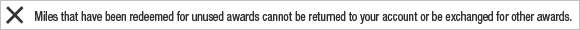 Miles that have been redeemed for unused Awards cannot be returned to a member's account or exchanged for other Awards. 