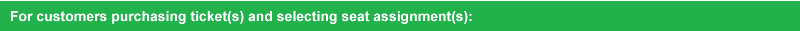 For customers purchasing ticket(s) and selecting seat assignment(s)