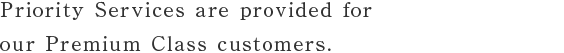 Priority Services are provided for our Premium Class customers.