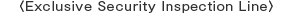 <Exclusive Security Inspection Line>