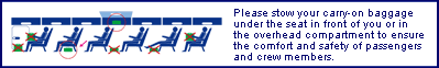 Please stow your carry-on baggage under the seat in front of you or in the overhead compartment to ensure the comfort and safety of passenger and crew members.