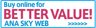 Buy online for better value! ANA SKY WEB