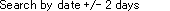 Search by date +/- 2 days