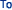 To