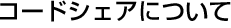 コードシェアについて