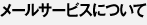 �᡼�륵���ӥ��ˤĤ���