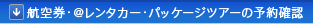 �q�󌔁E@�����^�J�[�E�p�b�P�[�W�c�A�[�̗\��m�F