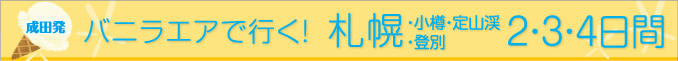 成田発 バニラエアで行く！ 札幌・小樽・定山渓・登別 2・3日間