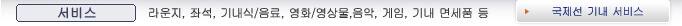 서비스 라운지, 좌석, 기내식/음료, 영화/영상물,음악, 게임, 기내 면세품 등