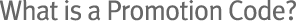 What is a Promotion Code?