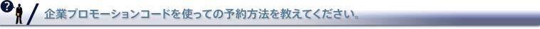 企業プロモーションコードを使っての予約方法を教えてください。