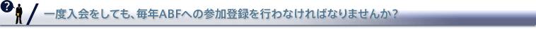 一度入会をしても、毎年ABFへの参加登録を行わなければなりませんか？