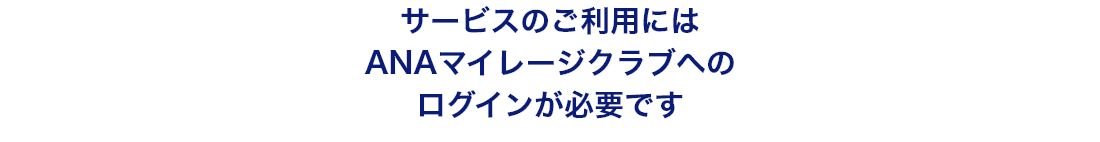 サービスのご利用にはANAマイレージクラブへのログインが必要です