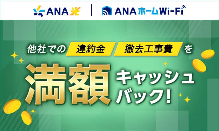 ANA光・ANAホームWi-Fi　他社での違約金、撤去工事費を満額キャッシュバック！