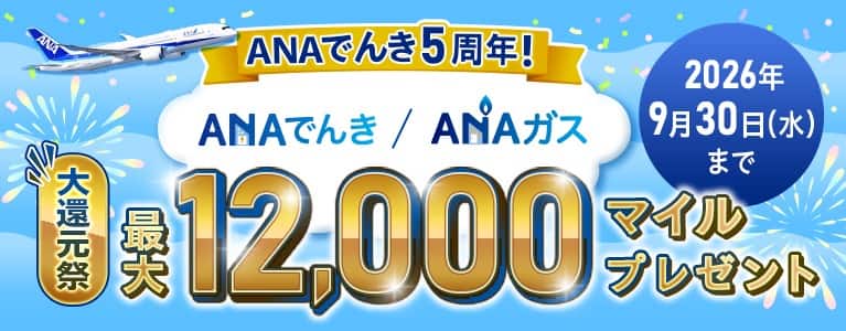 ANAでんき5周年！ANAでんき/ANAガス大還元祭 最大12,000マイルプレゼント キャンペーン期間2026年7月1日（水）～2026年9月30日（水）