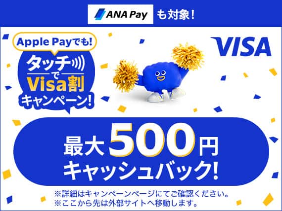 ANA Payも対象！Apple Payでも！タッチでVISA割キャンペーン！最大500円キャッシュバック！※詳細はキャンペーンページにてご確認ください。※ここから先は外部サイトへ移動します。