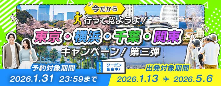 今だから 行って見ようよ！ 東京・横浜・千葉・関東キャンペーン！第三弾 クーポン配布中！ 予約対象期間 2026.1.31 23:59まで 出発対象期間 2026.1.13～2026.5.6