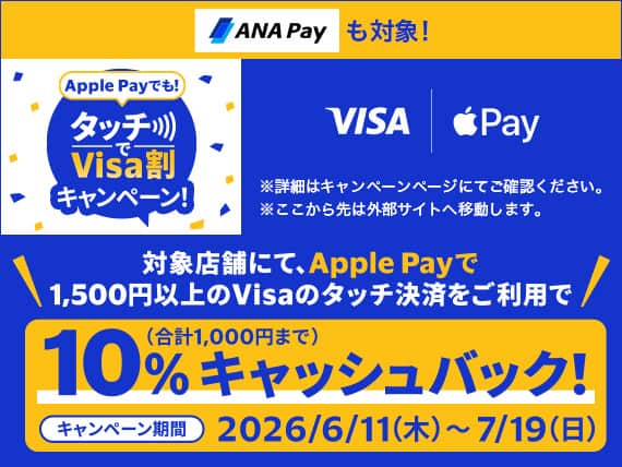ANA Payも対象！Apple PayでもタッチでVisa割キャンペーン！対象店舗にて、Apple Payで1,500円以上のVisaのタッチ決済をご利用で10%キャッシュバック！（合計1,000円まで）キャンペーン期間 2026年6月11日木曜日から7月19日日曜日まで