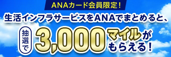 ANAカード会員限定！生活インフラサービスをANAでまとめると、抽選で3,000マイルがもらえる！条件を満たすと抽選倍率が10倍に！2026年6月30日（火）まで