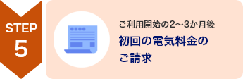 STEP5 ご利用開始の2～3か月後 初回の電気料金のご請求