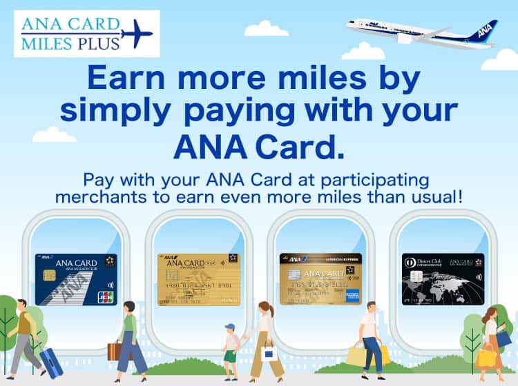 ANA Card Miles Plus Earn more miles by simply paying with your ANA Card. Pay with your ANA Card at participating merchants to earn even more miles than usual! Credit card company points transfer: 1 mile ANA Card Miles Plus: 1 mile Earn 2 miles when you would normally earn 1!