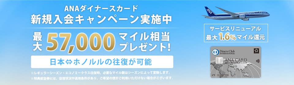 ANAダイナースカード 新規入会キャンペーン実施中 最大57,000マイル相当プレゼント！ 日本⇔ホノルルの往復が可能 サービスリニューアル 最大1.6％マイル還元