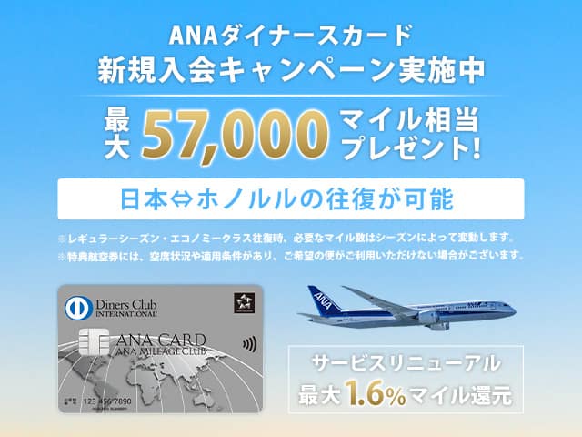 ANAダイナースカード 新規入会キャンペーン実施中 最大57,000マイル相当プレゼント！ 日本⇔ホノルルの往復が可能 サービスリニューアル 最大1.6％マイル還元