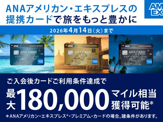 ANAアメリカン・エキスプレスの提携カードで旅をもっと豊かに。ご入会後カードご利用条件達成で最大180,000マイル相当獲得可能*。*ANAアメリカン・エキスプレス®・プレミアム・カードの場合。諸条件があります。2026年4月14日まで。