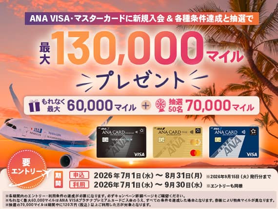 ANA VISA・マスターカードに新規入会と各種条件達成で最大130,000マイルプレゼント。各種条件は詳細ページをご確認ください。キャンペーン申込期間は2026年7月1日から8月31日まで。