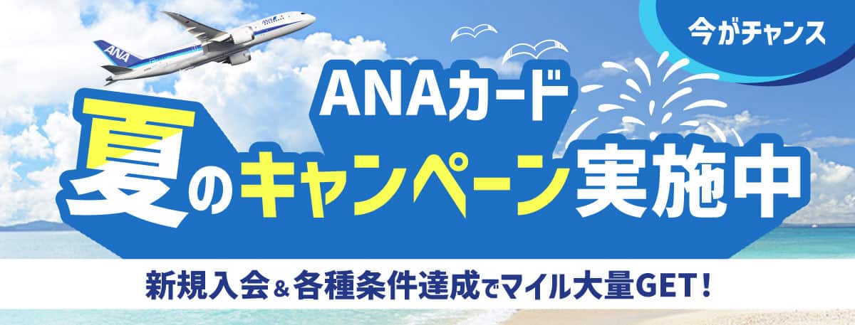 今がチャンス　ANAカード　夏のキャンペーン実施中　新規入会＆各種条件達成でマイル大量GET！
