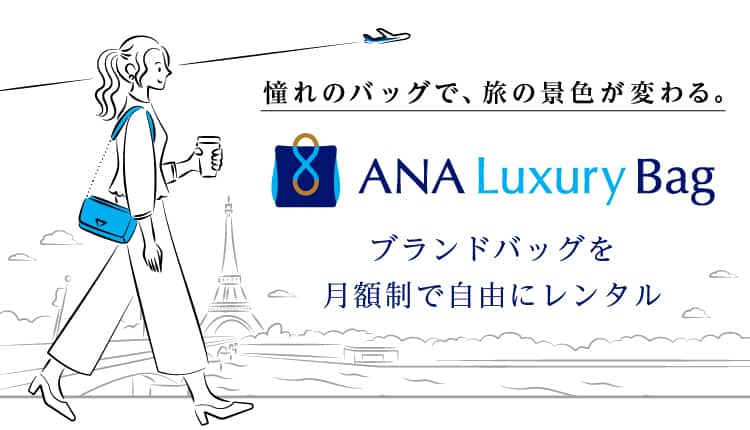 憧れのバッグで、旅の景色が変わる。ANAラグジュアリーバッグ。ブランドバッグを月額制で自由にレンタル。