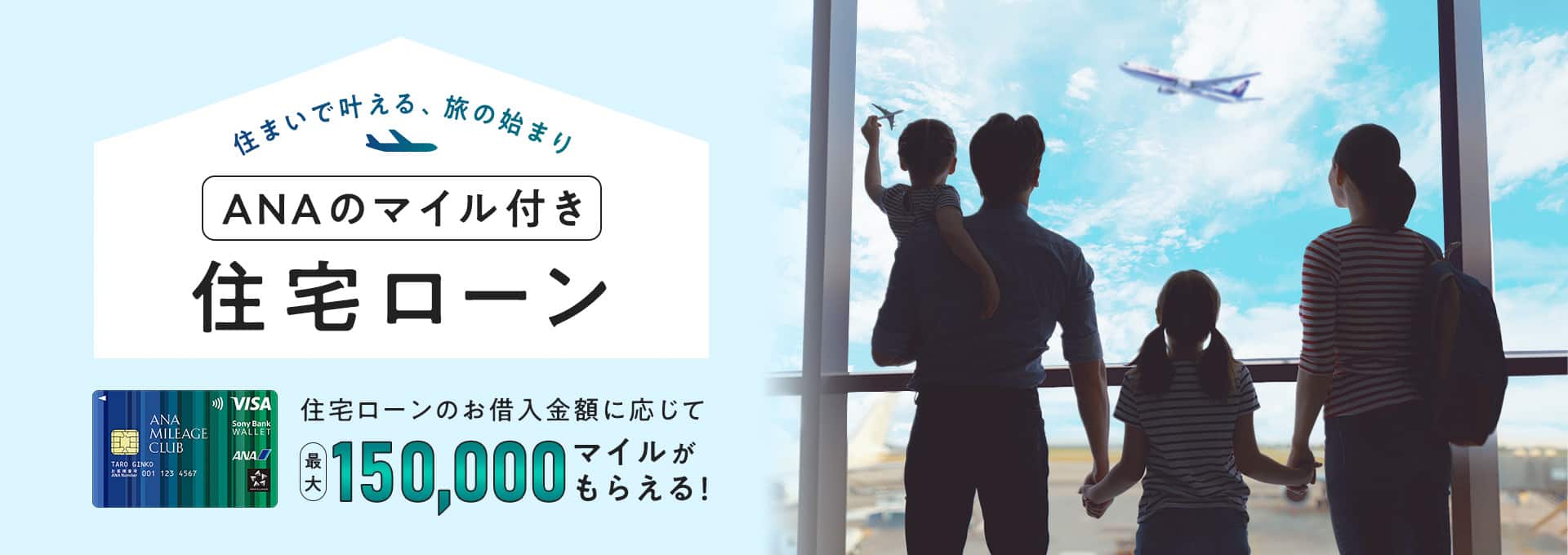 住まいで叶える、旅の始まり ANAのマイル付き住宅ローン 住宅ローンのお借入金額に応じて最大150,000マイルがもらえる！