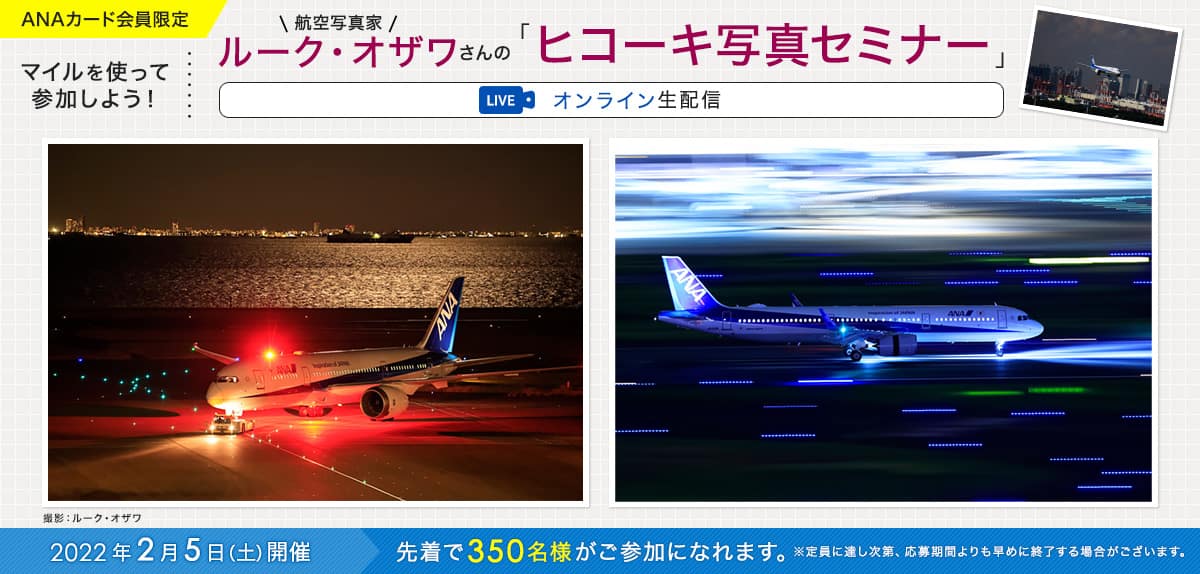 ANAカード会員限定　マイルを使って参加しよう！航空写真家ルーク・オザワさんの「ヒコーキ写真セミナー」オンライン生配信 2022年2月5日（土）開催 先着で350名様がご参加になれます。定員に達し次第、応募期間よりも早めに終了する場合がございます。
