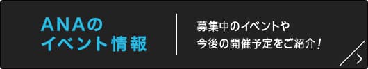 ANAのイベント情報 募集中のイベントや今後の開催予定をご紹介！