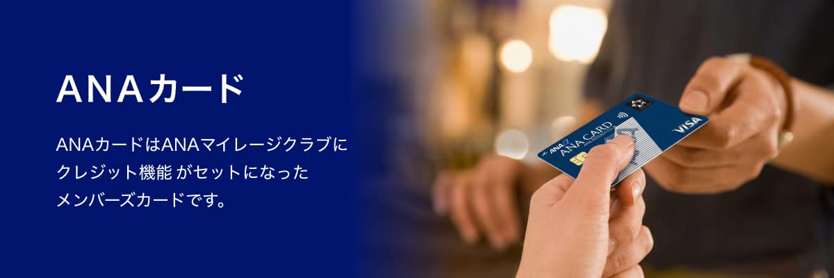 ANAカード　ANAカードはANAマイレージクラブにクレジット機能がセットになったメンバーズカードです。