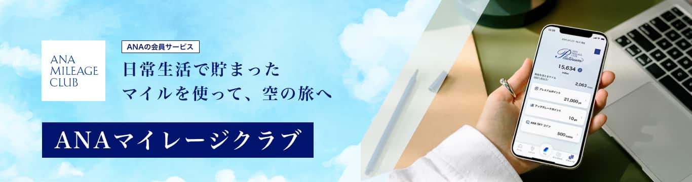 ANA MILEAGE CLUB　ANAの会員サービス　日常生活で貯まったマイルを使って、空の旅へ　ANAマイレージクラブ