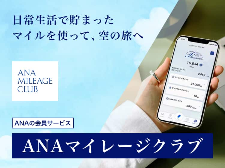 ANA MILEAGE CLUB　ANAの会員サービス　日常生活で貯まったマイルを使って、空の旅へ　ANAマイレージクラブ