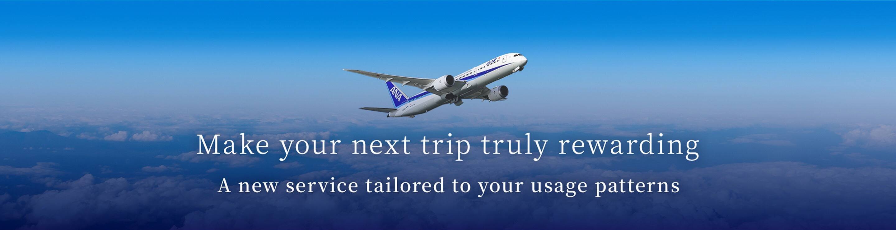 Make your next trip truly rewarding A new service tailored to your usage patterns