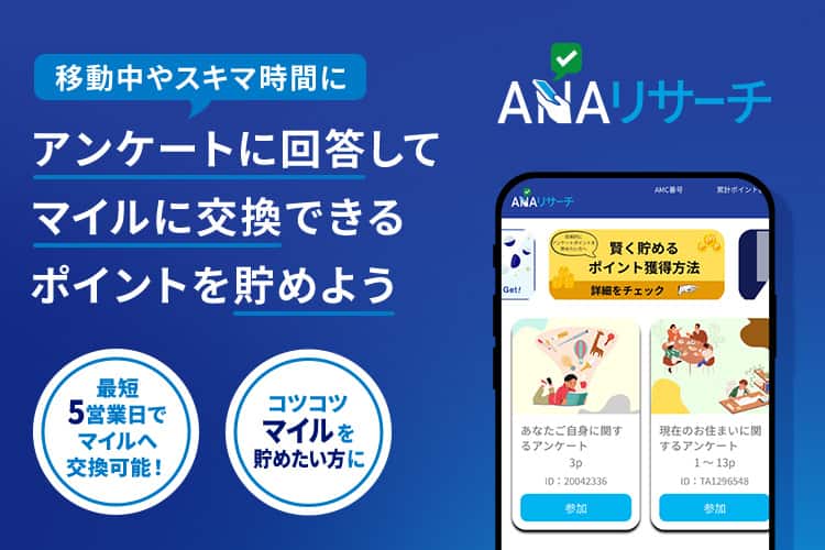ANAリサーチ　移動中やスキマ時間にアンケートに回答してマイルに交換できるポイントを貯めよう　最短5営業日でマイルへ交換可能！　コツコツマイルを貯めたい方に