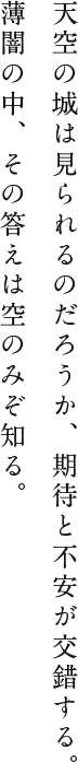 天空の城は見られるのだろうか、期待と不安が交錯する。薄闇の中、その答えは空のみぞ知る。