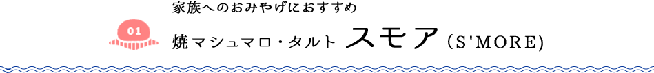 家族へのおみやげにおすすめ 焼マシュマロ・タルト スモア（S'MORE)