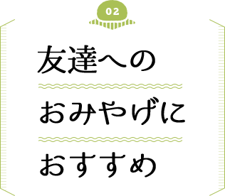 友達へのおみやげにおすすめ