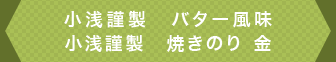 小浅謹製　バター風味・小浅謹製　焼きのり　金