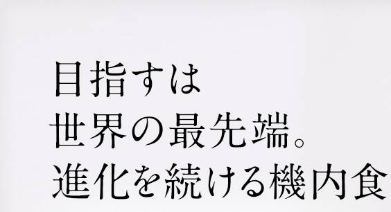 目指すは世界の最先端。進化を続ける機内食