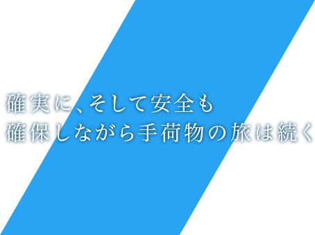 確実に、そして安全も確保しながら手荷物の旅は続く